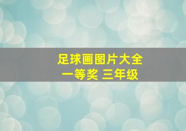 足球画图片大全一等奖 三年级